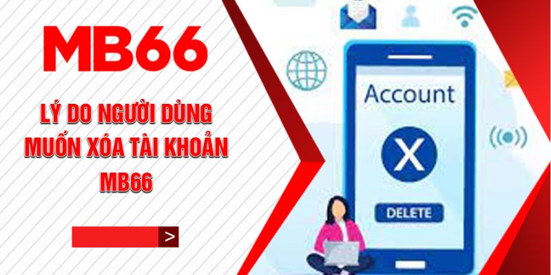 Lý do khách hàng MB66 muốn xóa tài khoản cá cược