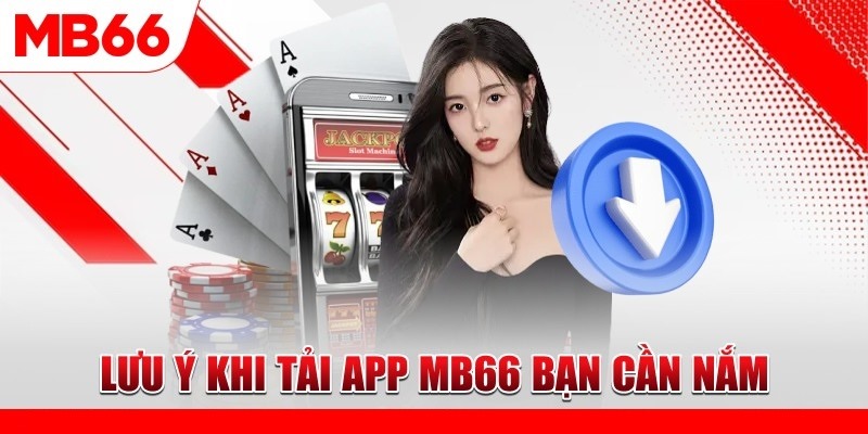 Lưu ý quan trọng cần nhớ khi tải app MB66