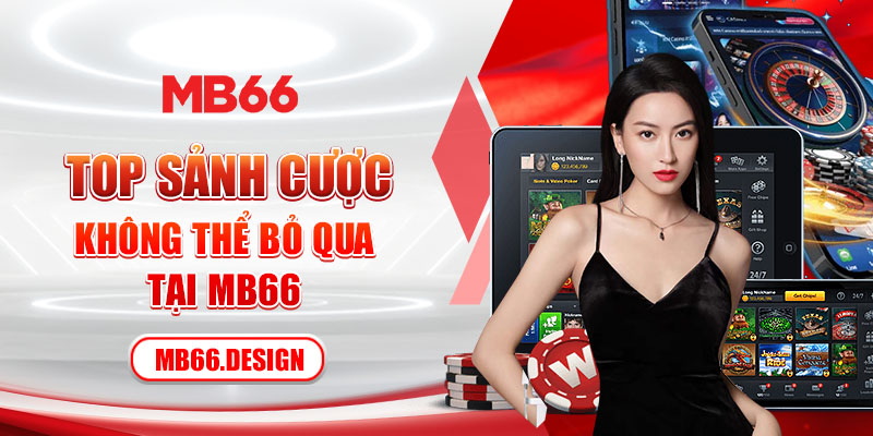 Top sảnh cược không thể bỏ qua tại MB66