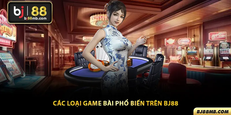 Các thể loại game bài được yêu thích nhất tại nhà cái Bj88