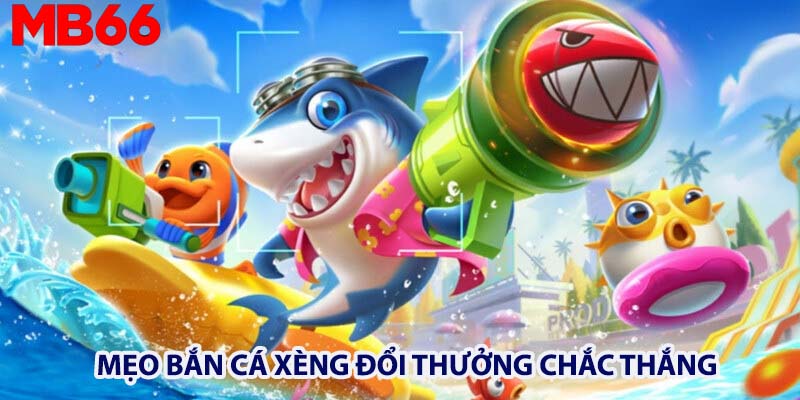 Mẹo bắn cá xèng đổi thưởng chắc thắng